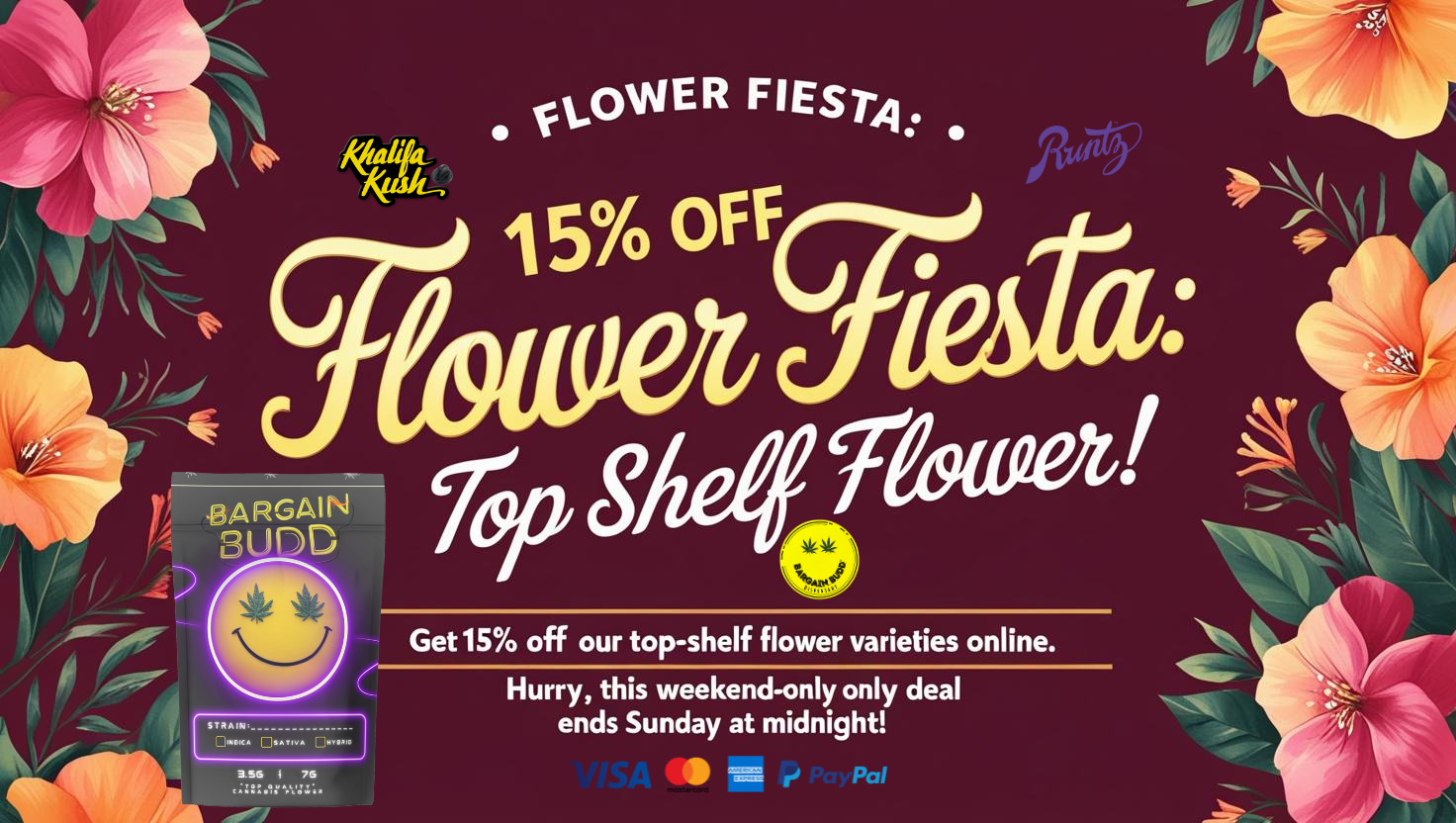"Flower Fiesta: 15% Off Top Shelves!" - Get 15% off our top-shelf flower varieties online. Hurry, this weekend-only deal ends Sunday at midnight!